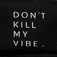 DON´T KILL MY VIBE  -  black